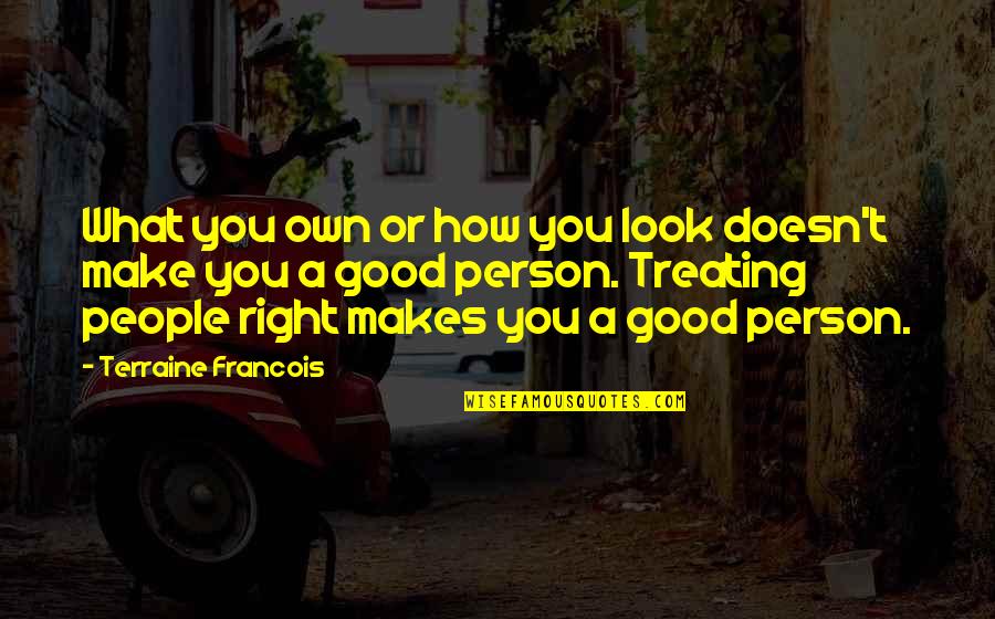How Good You Look Quotes By Terraine Francois: What you own or how you look doesn't