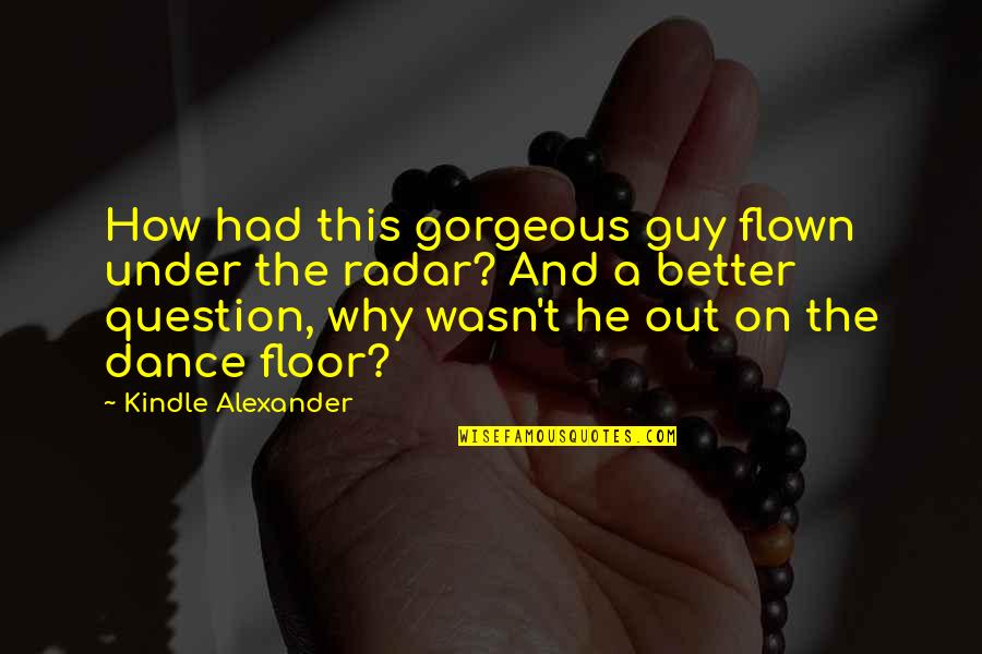 How Gorgeous You Are Quotes By Kindle Alexander: How had this gorgeous guy flown under the