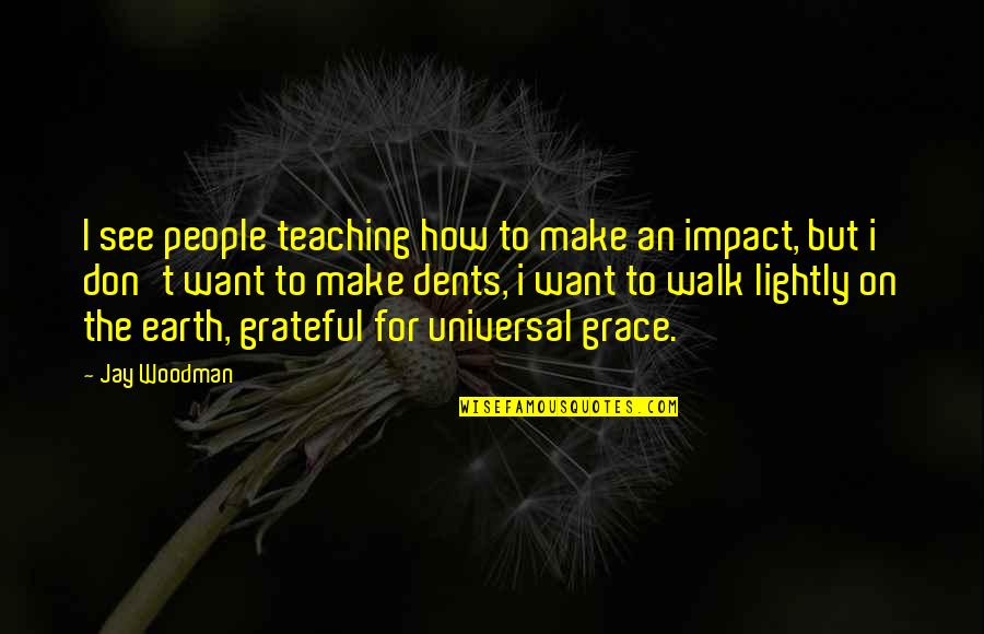 How Grateful You Are Quotes By Jay Woodman: I see people teaching how to make an