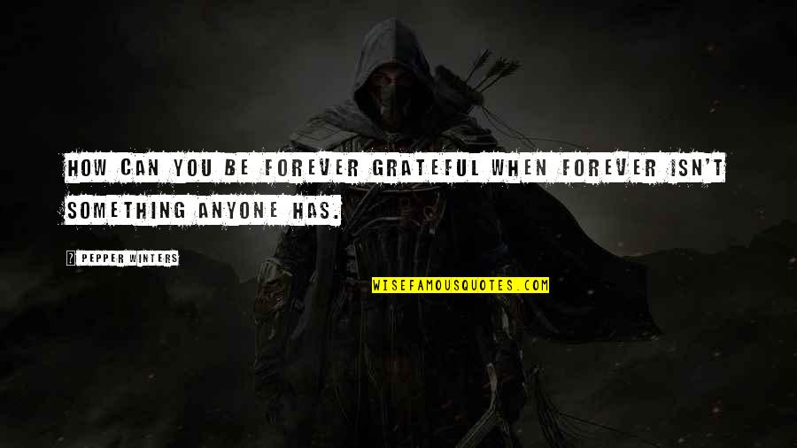 How Grateful You Are Quotes By Pepper Winters: How can you be forever grateful when forever