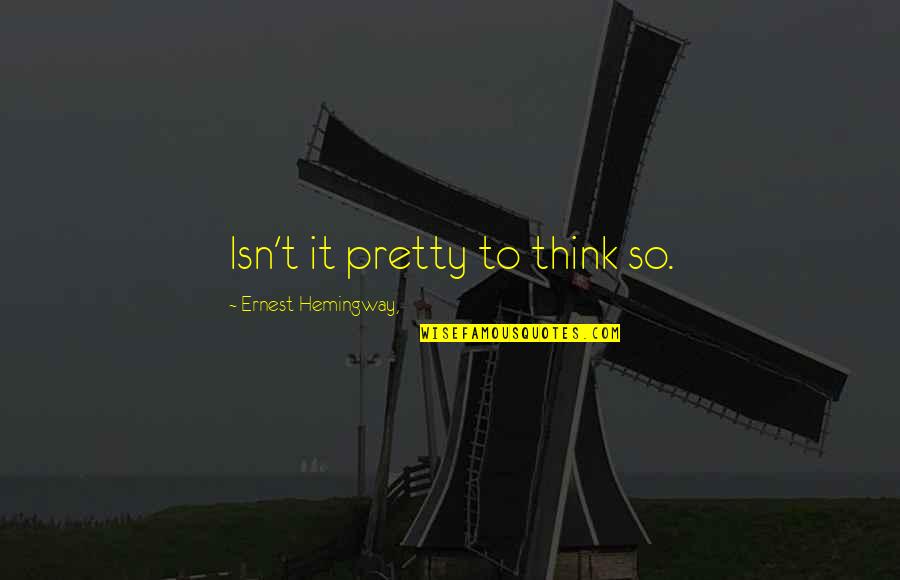 How Great Baseball Is Quotes By Ernest Hemingway,: Isn't it pretty to think so. How Great Baseball Is Quotes By Ernest Hemingway,: Isn't it pretty to think so.