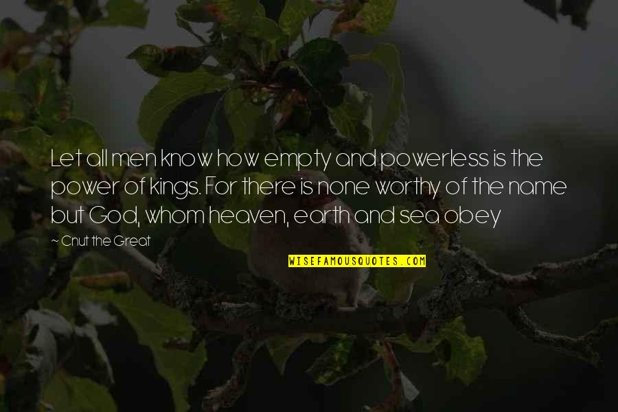 How Great God Is Quotes By Cnut The Great: Let all men know how empty and powerless How Great God Is Quotes By Cnut The Great: Let all men know how empty and powerless