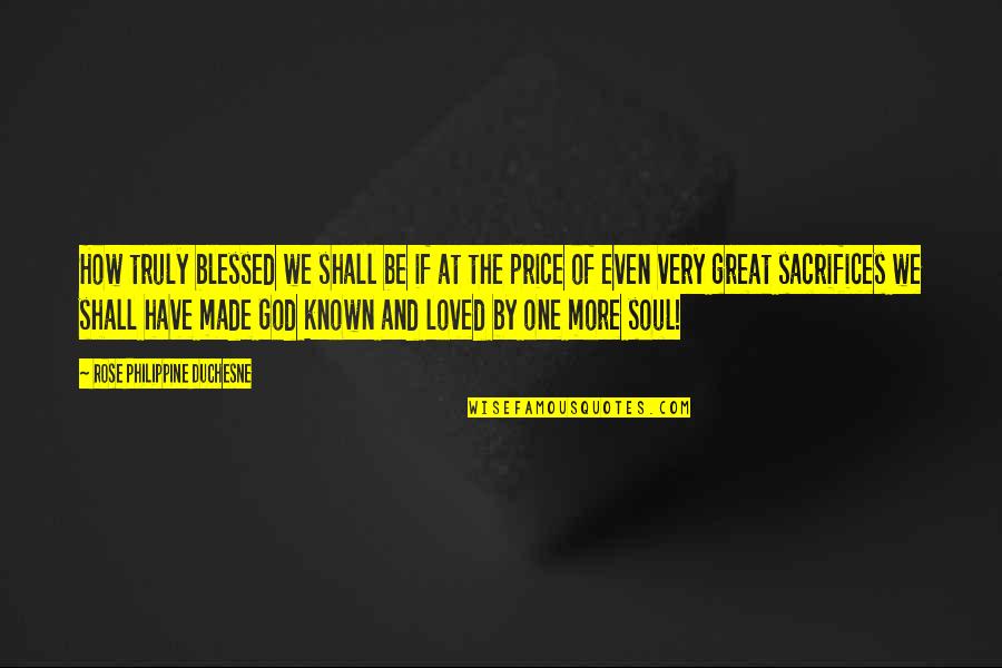 How Great God Is Quotes By Rose Philippine Duchesne: How truly blessed we shall be if at How Great God Is Quotes By Rose Philippine Duchesne: How truly blessed we shall be if at