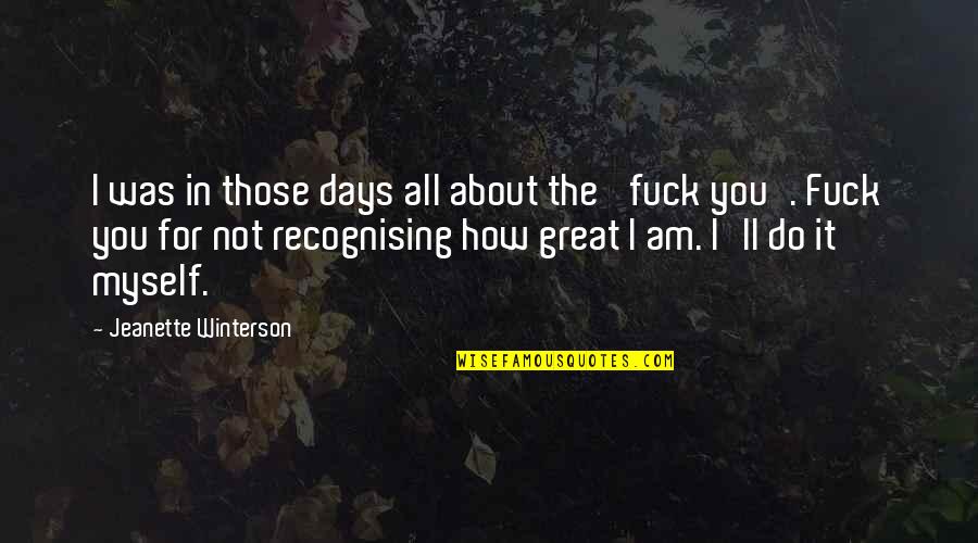 How Great I Am Quotes By Jeanette Winterson: I was in those days all about the How Great I Am Quotes By Jeanette Winterson: I was in those days all about the