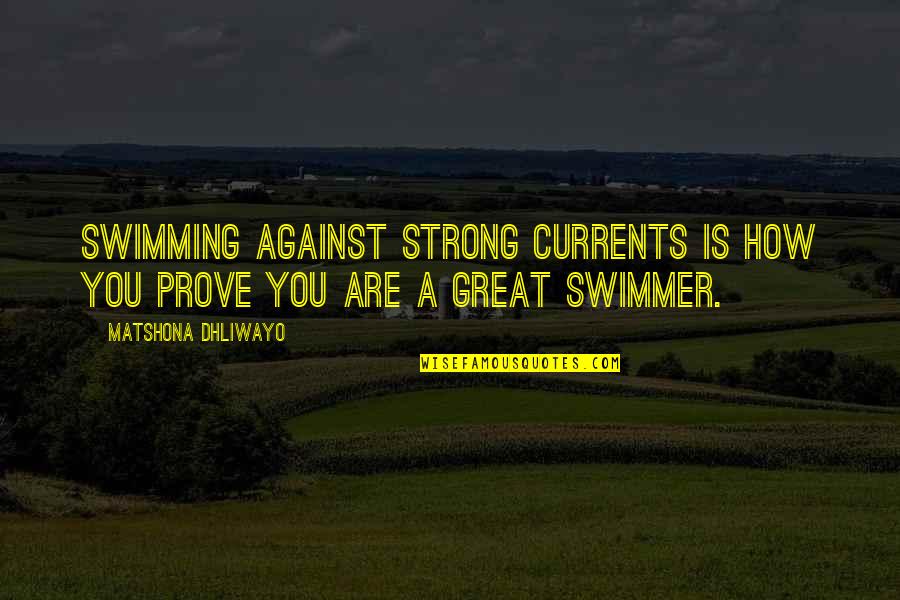 How Great I Am Quotes By Matshona Dhliwayo: Swimming against strong currents is how you prove How Great I Am Quotes By Matshona Dhliwayo: Swimming against strong currents is how you prove