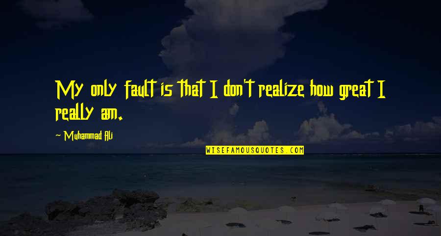 How Great I Am Quotes By Muhammad Ali: My only fault is that I don't realize How Great I Am Quotes By Muhammad Ali: My only fault is that I don't realize