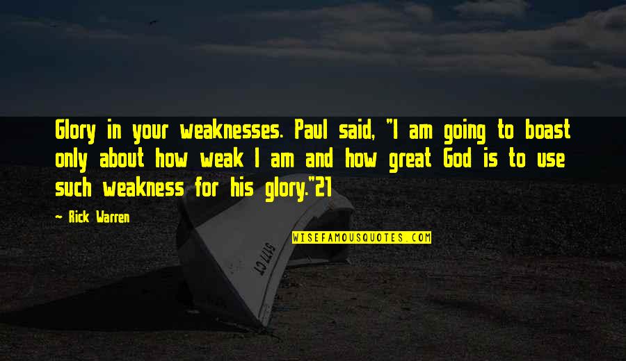How Great I Am Quotes By Rick Warren: Glory in your weaknesses. Paul said, "I am How Great I Am Quotes By Rick Warren: Glory in your weaknesses. Paul said, "I am