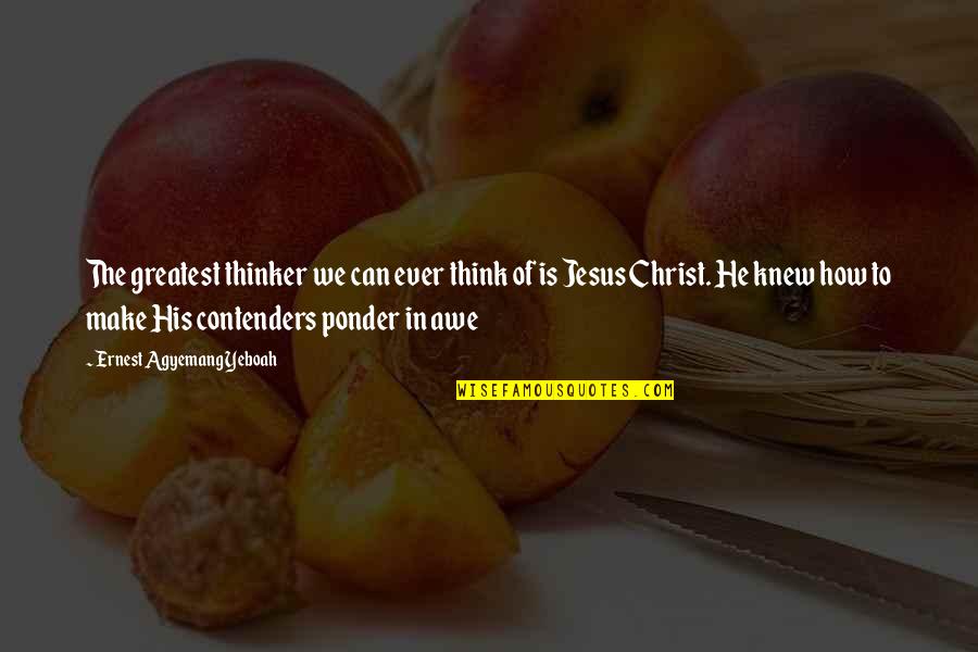 How Great Jesus Is Quotes By Ernest Agyemang Yeboah: The greatest thinker we can ever think of