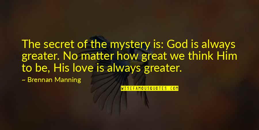 How Great Love Is Quotes By Brennan Manning: The secret of the mystery is: God is