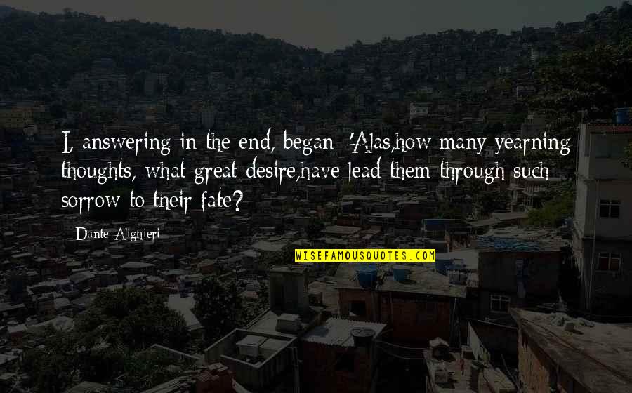 How Great Love Is Quotes By Dante Alighieri: I, answering in the end, began: 'Alas,how many