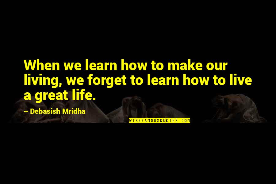 How Great Love Is Quotes By Debasish Mridha: When we learn how to make our living,