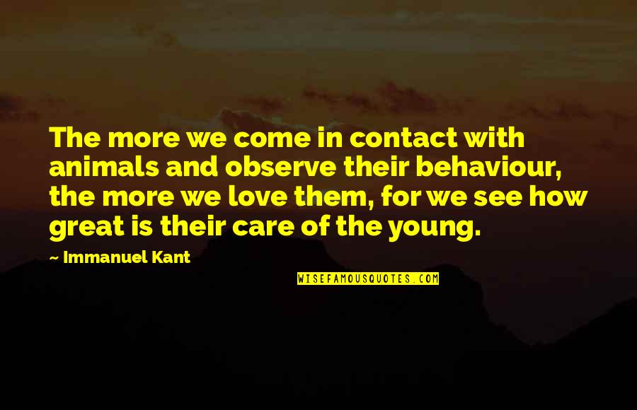 How Great Love Is Quotes By Immanuel Kant: The more we come in contact with animals