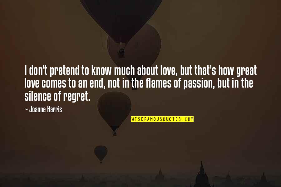 How Great Love Is Quotes By Joanne Harris: I don't pretend to know much about love,