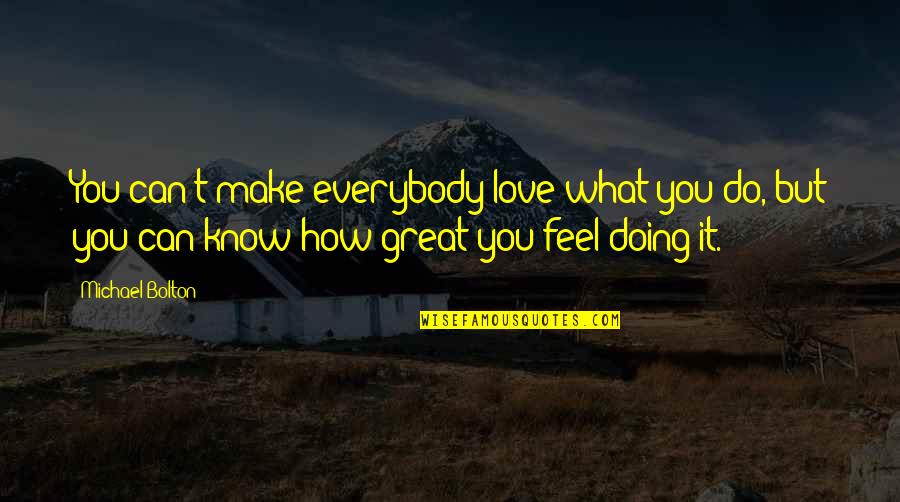 How Great Love Is Quotes By Michael Bolton: You can't make everybody love what you do,