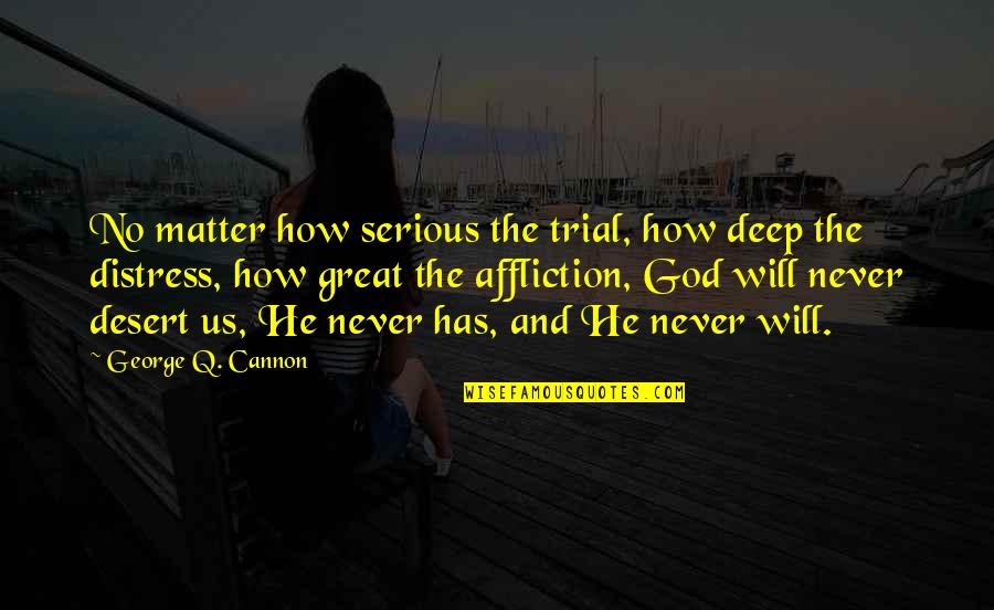 How Great Our God Is Quotes By George Q. Cannon: No matter how serious the trial, how deep