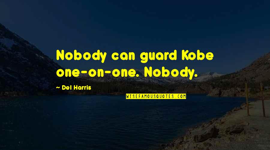 How Great Sports Are Quotes By Del Harris: Nobody can guard Kobe one-on-one. Nobody.