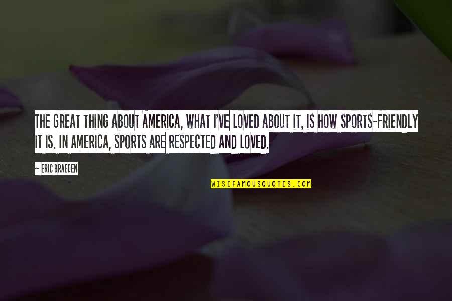 How Great Sports Are Quotes By Eric Braeden: The great thing about America, what I've loved