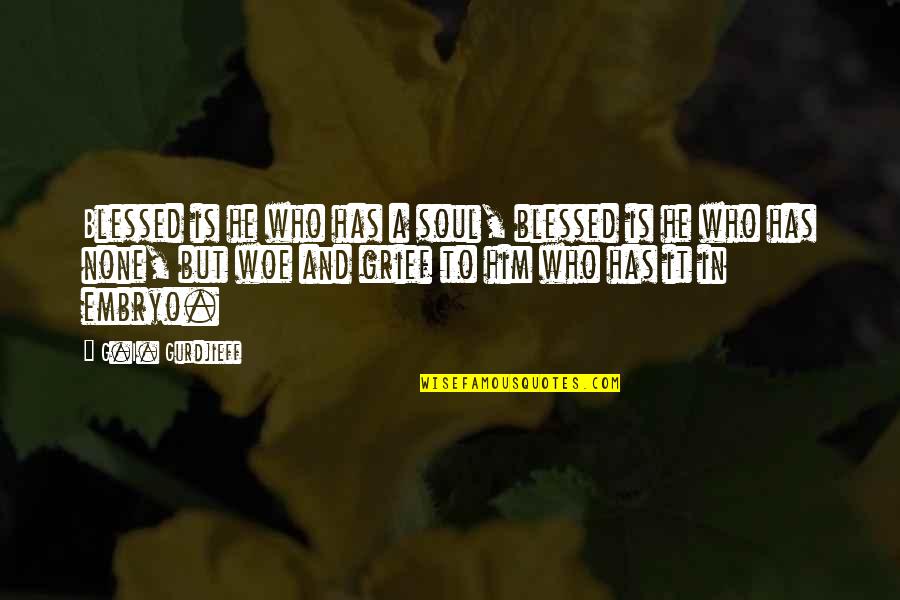 How Great Technology Is Quotes By G.I. Gurdjieff: Blessed is he who has a soul, blessed