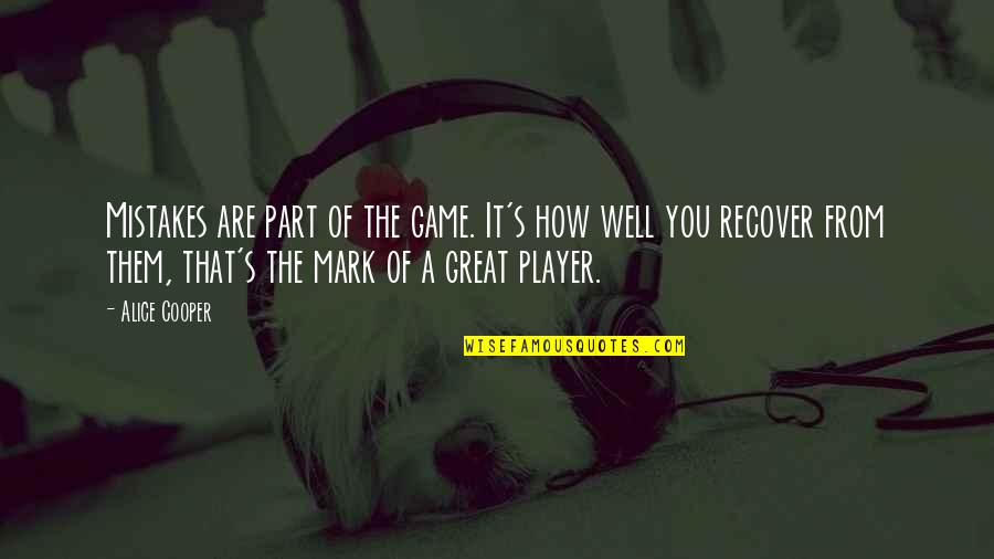 How Great You Are Quotes By Alice Cooper: Mistakes are part of the game. It's how How Great You Are Quotes By Alice Cooper: Mistakes are part of the game. It's how