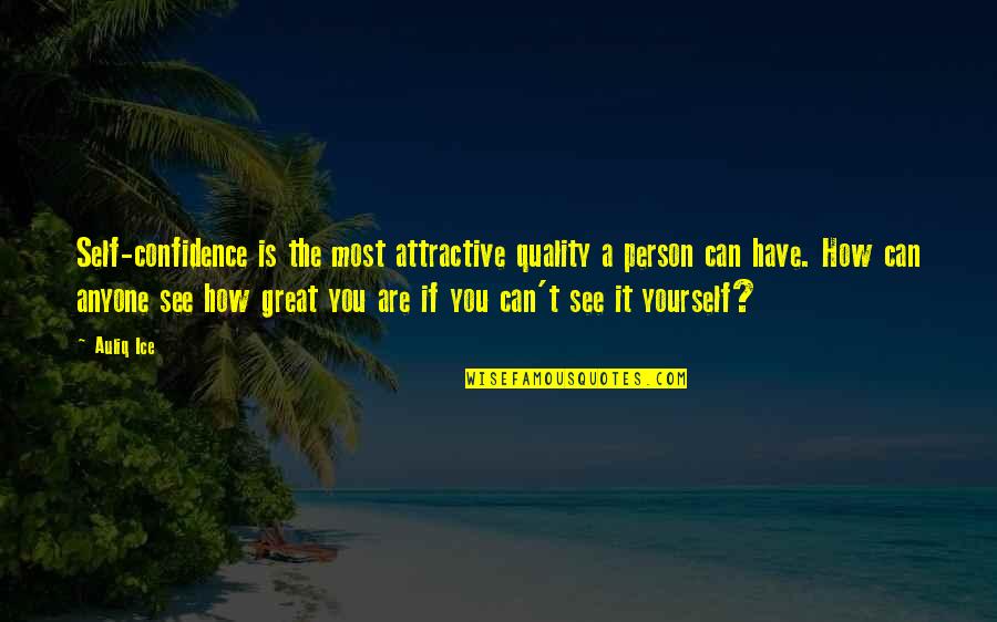 How Great You Are Quotes By Auliq Ice: Self-confidence is the most attractive quality a person