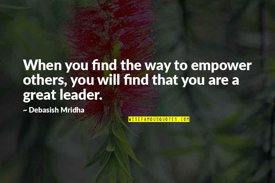 How Great You Are Quotes By Debasish Mridha: When you find the way to empower others,