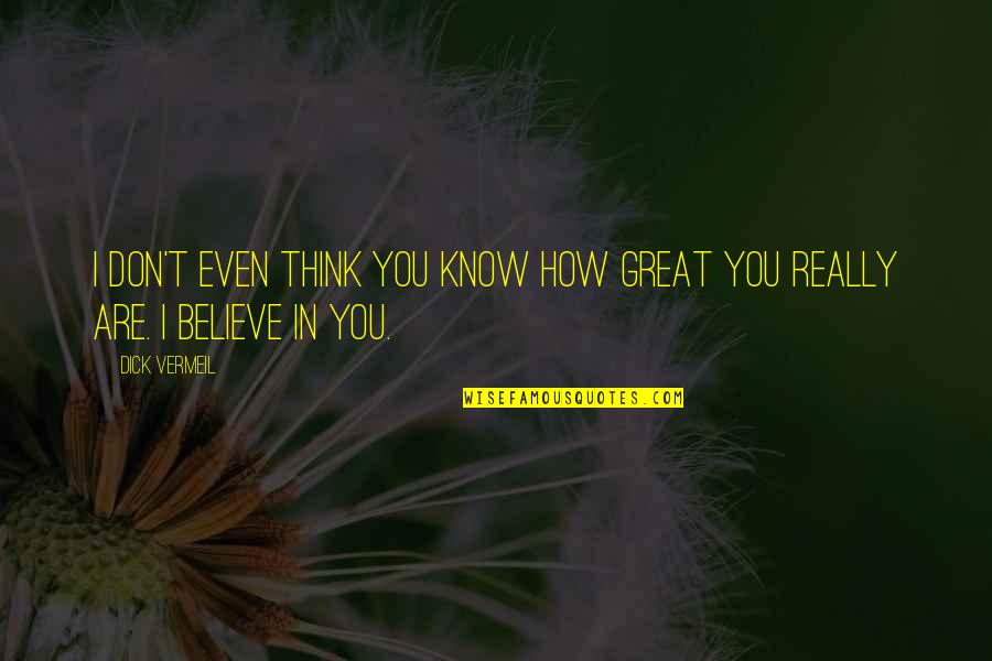 How Great You Are Quotes By Dick Vermeil: I don't even think you know how great