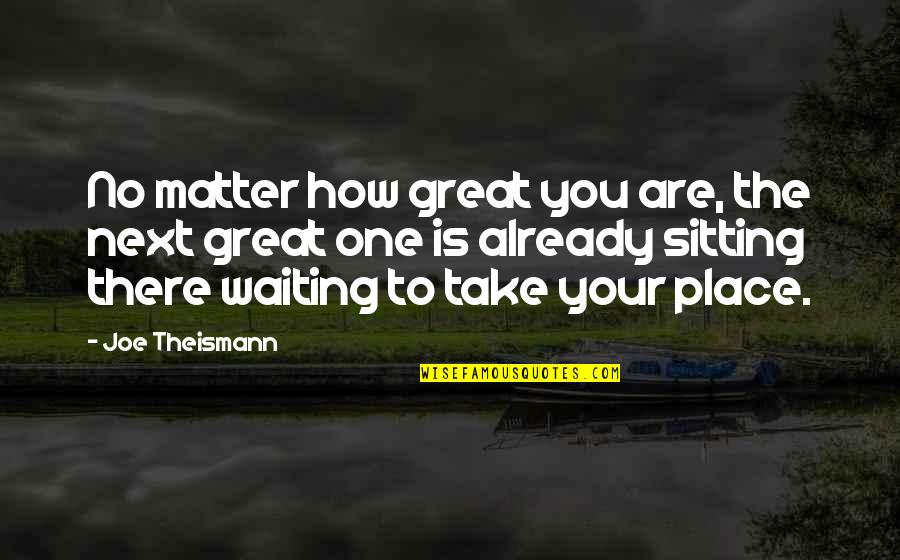 How Great You Are Quotes By Joe Theismann: No matter how great you are, the next