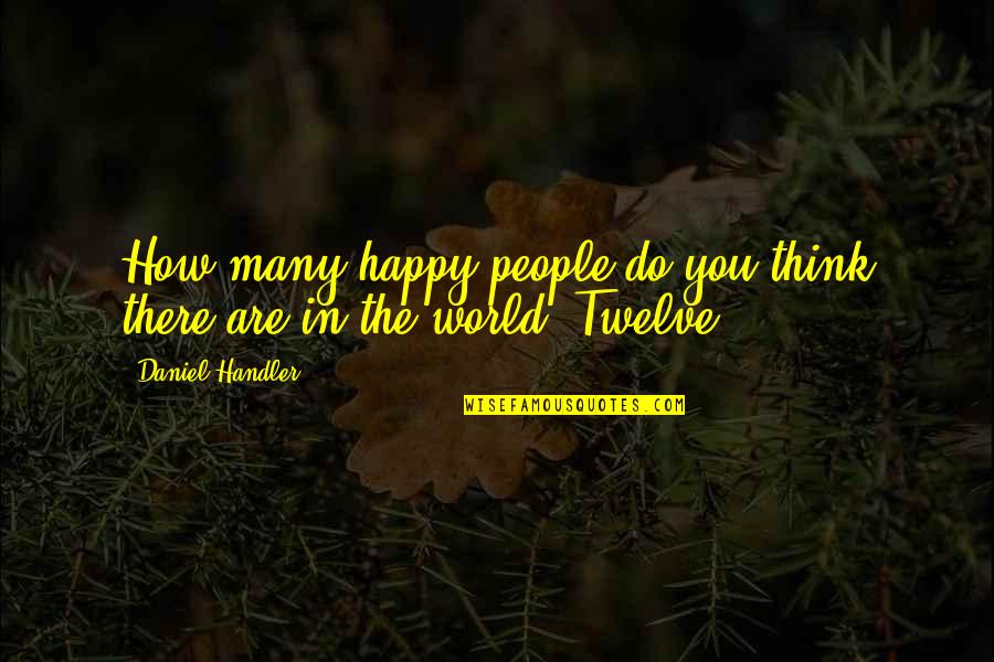 How Happy I Am With You Quotes By Daniel Handler: How many happy people do you think there
