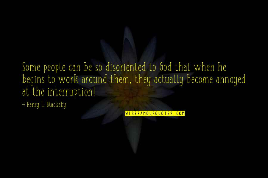 How Happy You Make Me Quotes By Henry T. Blackaby: Some people can be so disoriented to God