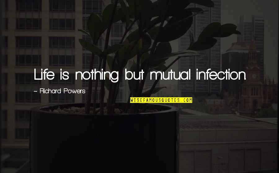 How Hard It Is To Express Your Feelings Quotes By Richard Powers: Life is nothing but mutual infection.