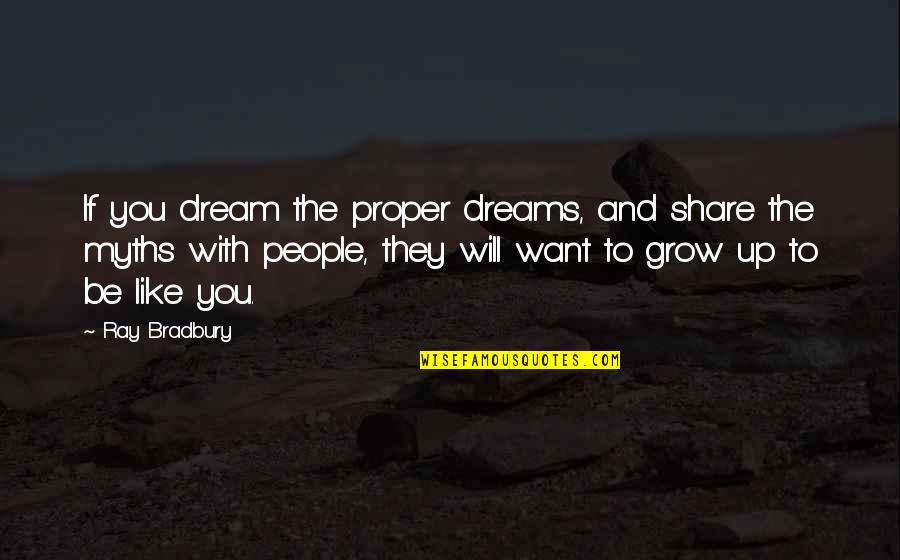 How Hard It Is To Say Goodbye Quotes By Ray Bradbury: If you dream the proper dreams, and share