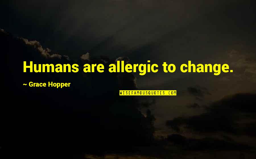 How Hard Love Can Be Quotes By Grace Hopper: Humans are allergic to change. How Hard Love Can Be Quotes By Grace Hopper: Humans are allergic to change.