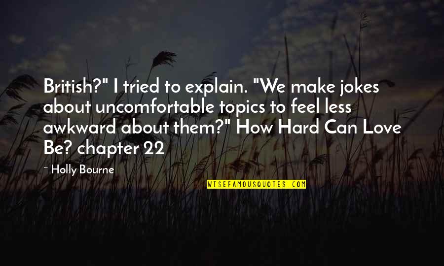 How Hard Love Is Quotes By Holly Bourne: British?" I tried to explain. "We make jokes