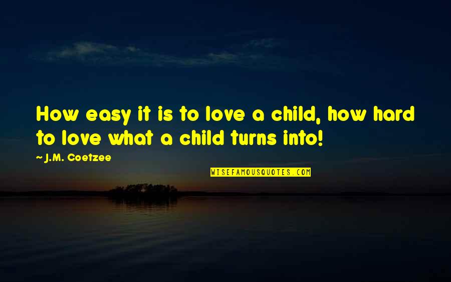 How Hard Love Is Quotes By J.M. Coetzee: How easy it is to love a child,