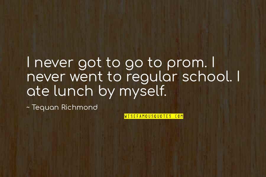 How Hard Work Will Pay Off Quotes By Tequan Richmond: I never got to go to prom. I