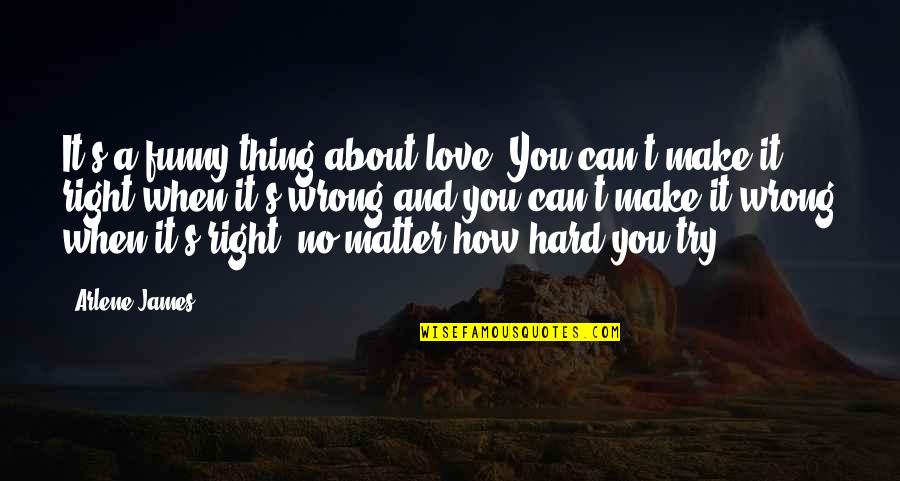 How Hard You Try Quotes By Arlene James: It's a funny thing about love. You can't