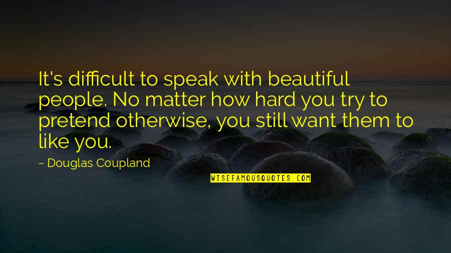 How Hard You Try Quotes By Douglas Coupland: It's difficult to speak with beautiful people. No