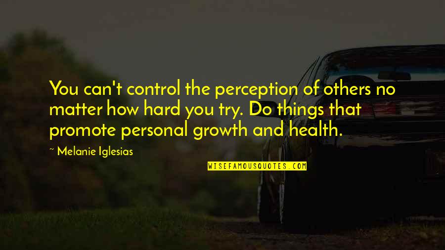 How Hard You Try Quotes By Melanie Iglesias: You can't control the perception of others no