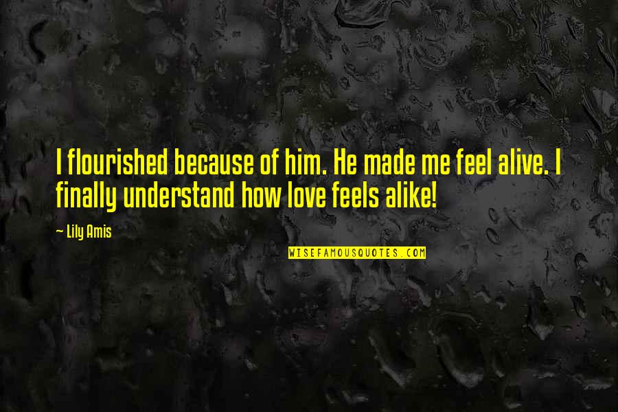 How He Feels Quotes By Lily Amis: I flourished because of him. He made me