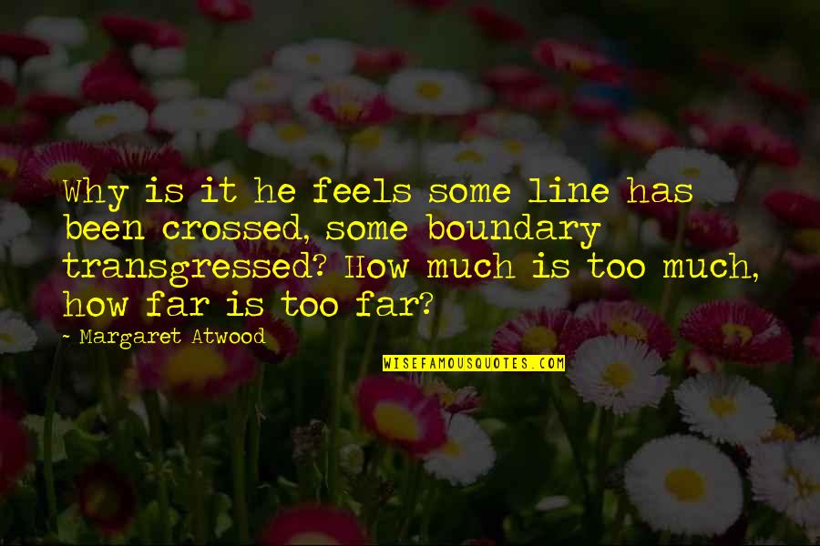 How He Feels Quotes By Margaret Atwood: Why is it he feels some line has