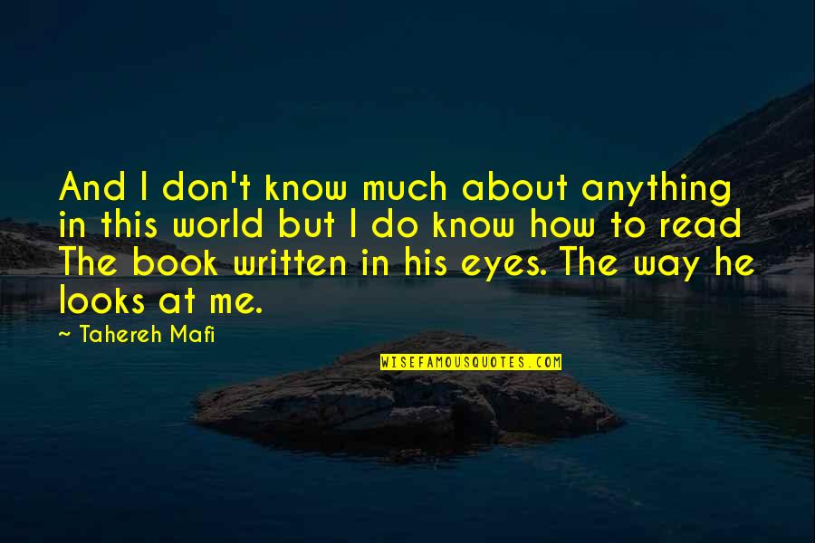 How He Looks At Me Quotes By Tahereh Mafi: And I don't know much about anything in