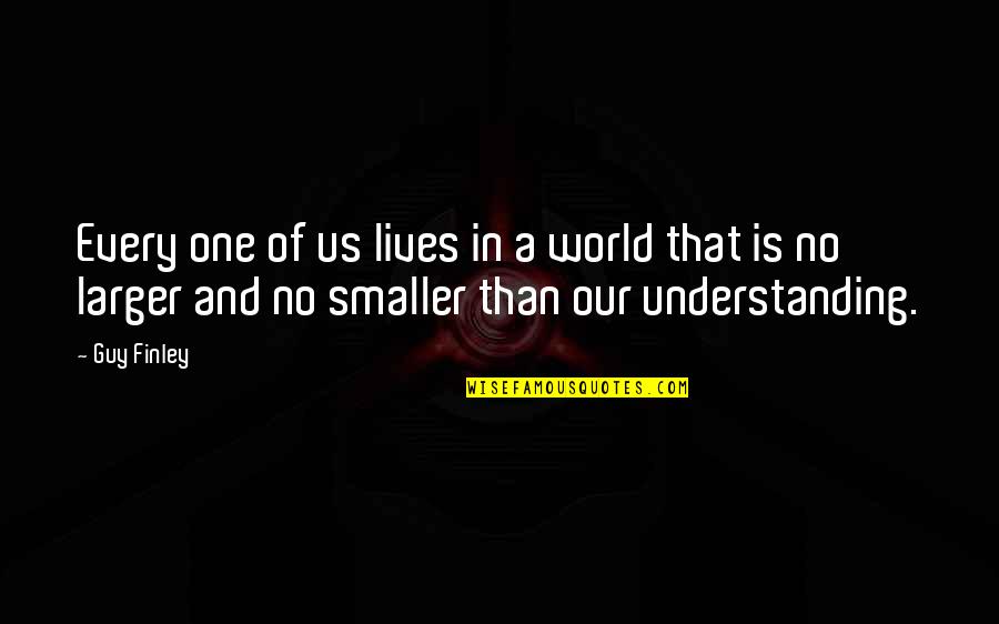 How He Will Miss Me Quotes By Guy Finley: Every one of us lives in a world