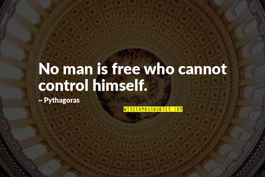 How High I Got Your Back Quotes By Pythagoras: No man is free who cannot control himself.