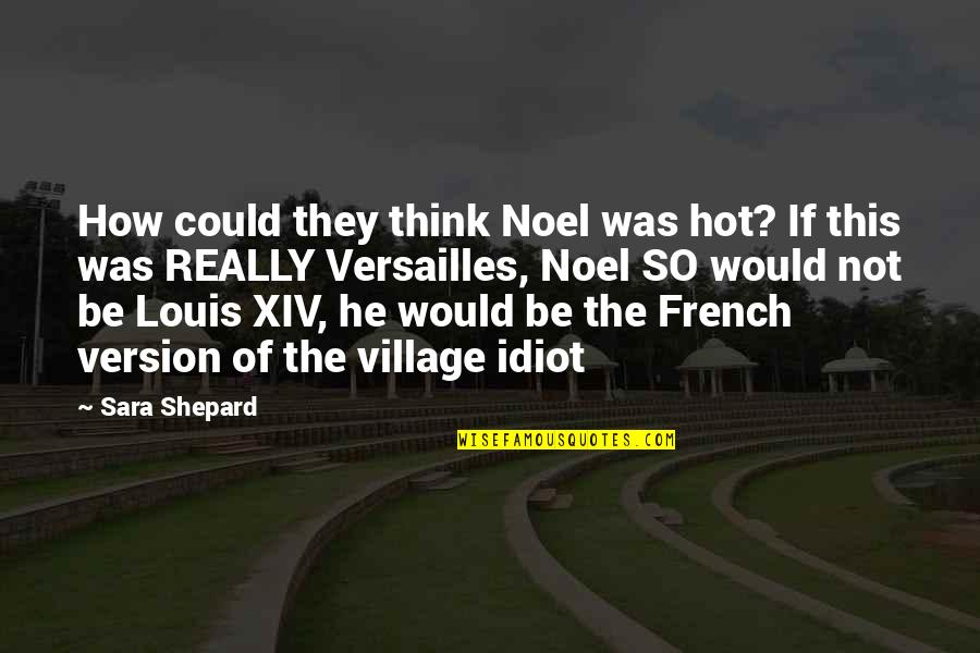 How Hot Quotes By Sara Shepard: How could they think Noel was hot? If