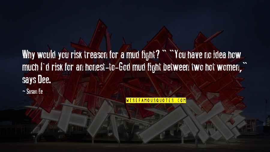 How Hot Quotes By Susan Ee: Why would you risk treason for a mud