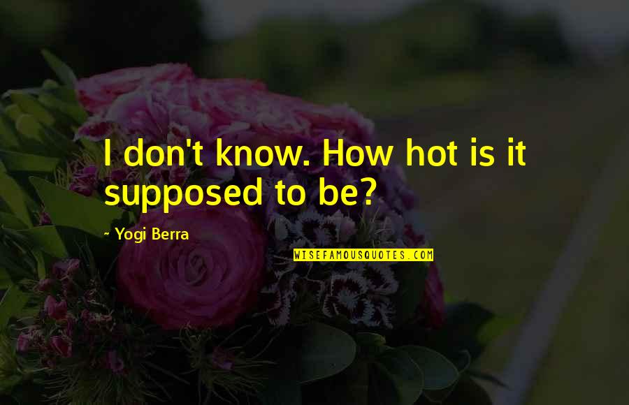 How Hot Quotes By Yogi Berra: I don't know. How hot is it supposed