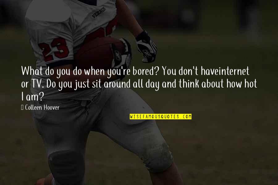 How Hot You Are Quotes By Colleen Hoover: What do you do when you're bored? You How Hot You Are Quotes By Colleen Hoover: What do you do when you're bored? You