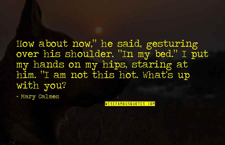 How Hot You Are Quotes By Mary Calmes: How about now," he said, gesturing over his