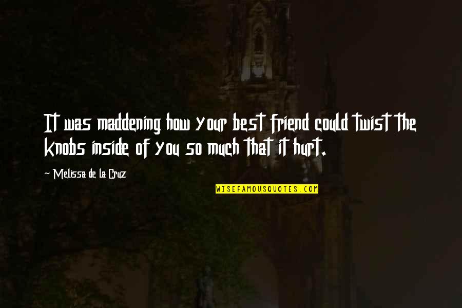 How Hurt I Am Quotes By Melissa De La Cruz: It was maddening how your best friend could