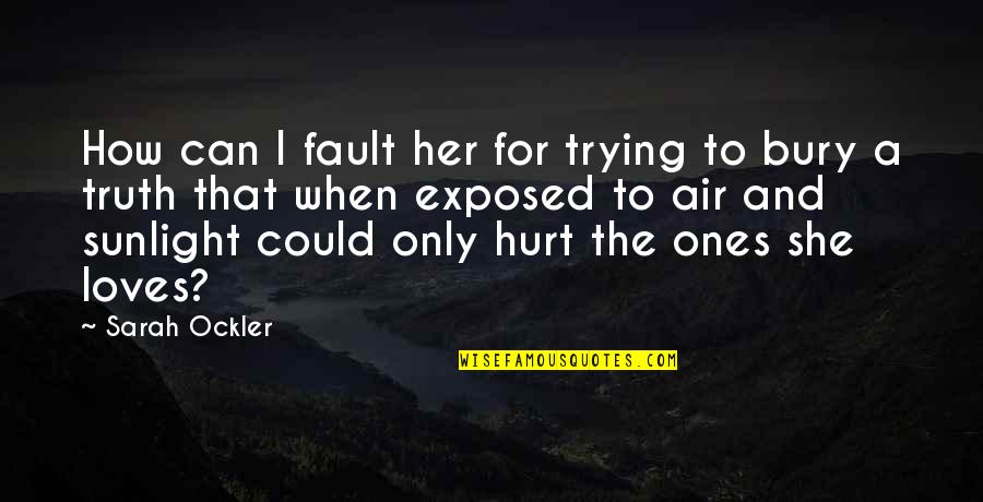 How Hurt I Am Quotes By Sarah Ockler: How can I fault her for trying to